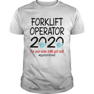 Forklift Operator 2020 The Year When Shit Got Real Quarantined Covid19 Shirt
